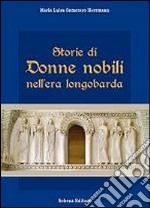 Storie di donne nobili nell'era longobarda libro