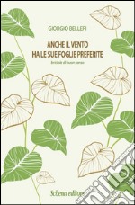 Anche il vento ha le foglie preferite. Briciole di buon senso libro