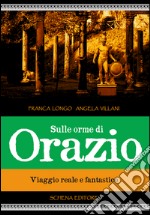 Sulle orme di Orazio. Viaggio reale e fantastico