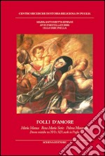 Folli d'amore. Maria Manca, Rosa Maria Serio, Palma Matarrelli. Donne mistiche tra XVI e XIX secolo in Puglia libro