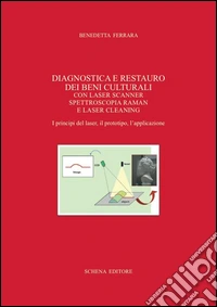 Diagnostica e restauro dei beni culturali. Con laser scanner spettroscopia raman e laser cleaning. I principi del laser, il prototipo, l'applicazione libro