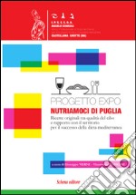 Progetto EXPO. Nutriamoci di Puglia. Ricette originali tra qualità del cibo e rapporto con il territorio per il successo della dieta mediterranea libro