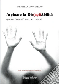 Arginare la dis(agi)abilità. Quando i «normali» sono i veri ostacoli libro
