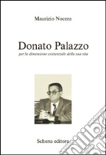 Donato Palazzo. Per la dimensione esistenziale della sua vita libro