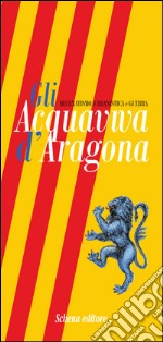 Gli Acquaviva d'Aragona. Mecenatismo, urbanistica e guerra. Ediz. bilingue libro