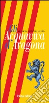 Gli Acquaviva d'Aragona. Mecenatismo, urbanistica e guerra. Ediz. bilingue libro