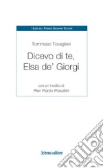 Dicevo di te, Elsa de' Giorgi. Con un inedito di Pier Paolo Pasolini