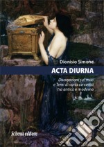 Acta diurna. Divagazioni sul mito e temi di varia umanità tra antico e moderno libro