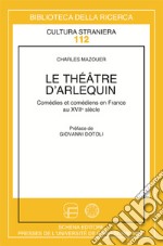 Le théâtre d'arlequin. Comédies et comédiens italiens en France au XVII