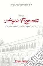 Mio padre Angelo Fizzarotti. La passione per la politica e per la musica libro