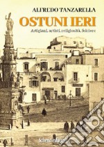 Ostuni ieri. Artigiani, artisti, religiosità, folclore