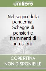 Nel segno della pandemia. Schegge di pensieri e frammenti di intuizioni libro