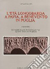L'età longobarda a Pavia, a Benevento, in Puglia. Vol. 1-2 libro