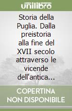 Storia della Puglia. Dalla preistoria alla fine del XVII secolo attraverso le vicende dell'antica Contea di Conversano libro