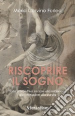 Riscoprire il sogno. Dalla prospettiva sacrale alla relazionale, dall'immagine alla parola libro