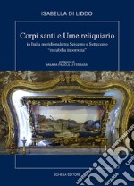 Corpi, santi e urne reliquiario in Italia meridionale tra Seicento e Settecento. «Miribilia incorrotta»