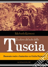 Il colore del sole della Tuscia. Racconto reale e fantastico su Giulia Farnese libro