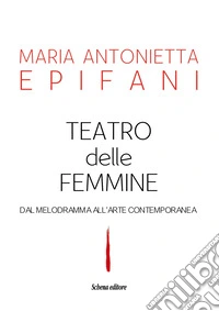 Teatro delle femmine. Dal melodramma all'arte contemporanea libro
