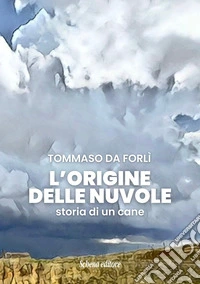 L'origine delle nuvole. Storia di un cane libro
