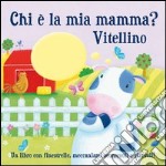 Chi è la mia mamma? Vitellino libro