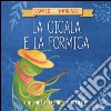 La cicala e la formica. Ediz. a colori libro