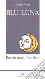 Blu luna. Poesie tutte d'un fiato libro