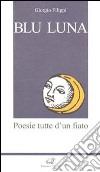 Blu luna. Poesie tutte d'un fiato libro di Filippi Giorgio