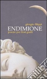 Endimione. Poesie per fiori gialli libro