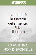 La mano è la finestra della mente. Ediz. illustrata libro