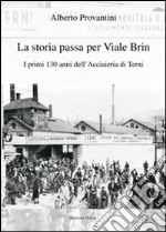 La storia passa per Viale Brin. I primi 130 anni dell'Acciaieria di Terni libro