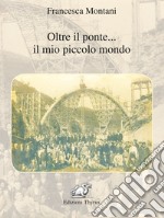 Oltre il ponte... il mio piccolo paese