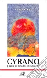 Cyrano. Poesie di luna rossa e girasoli libro