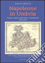 Napoleone in Umbria. L'impero francese nell'Umbria «meridionale» 1809-1814 libro