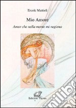 Mio amore. Amor che nella mente mi ragiona libro