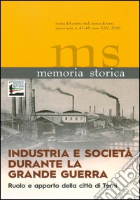 Memoria storica vol. 47-48: Industria e società durante la grande guerra. Ruolo e apporto della città di Terni. Atti del Convegno (Terni, 11 ottobre 2014) libro