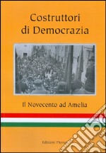 Costruttori di democrazia. Il Novecento ad Amelia libro