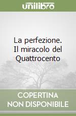 La perfezione. Il miracolo del Quattrocento libro