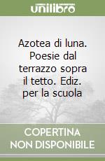 Azotea di luna. Poesie dal terrazzo sopra il tetto. Ediz. per la scuola libro