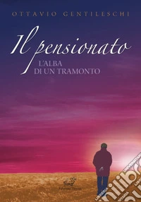 Il pensionato. L'alba di un tramonto libro