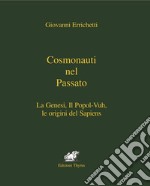 Cosmonauti nel passato. La Genesi, il Popol-Vuh, le origini del Sapiens libro