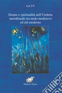 Donne e spiritualità nell'Umbria meridionale tra tardo Medioevo ed Età moderna libro