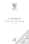 Tempo del mio tempo. Florilegio libro di Mattioli Ercole