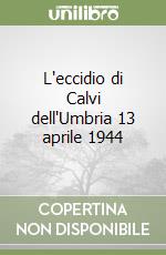 L'eccidio di Calvi dell'Umbria 13 aprile 1944 libro