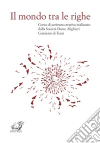 Il mondo tra le righe. Corso di scrittura creativa realizzato dalla Società Dante Alighieri Comitato di Terni libro