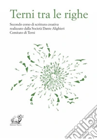 Terni tra le righe. Secondo corso di scrittura creativa realizzato dalla Società Dante Alighieri Comitato di Terni libro