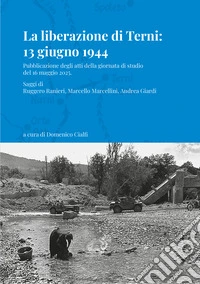 La liberazione di Terni 13 giugno 1944. Pubblicazione degli atti della giornata di studio del 16 maggio 2025 libro