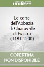 Le carte dell'Abbazia di Chiaravalle di Fiastra (1181-1200) libro