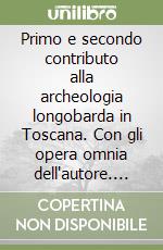 Primo e secondo contributo alla archeologia longobarda in Toscana. Con gli opera omnia dell'autore. Con DVD