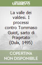 La valle dei valdesi. I processi contro Tommaso Guiot, sarto di Pragetato (Oulx, 1495)