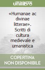 «Humanae ac divinae litterae». Scritti di cultura medievale e umanistica libro